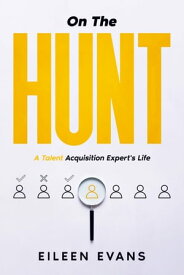 On The Hunt A Talent Acquisition Pro's Life【電子書籍】[ Eileen Evans ]