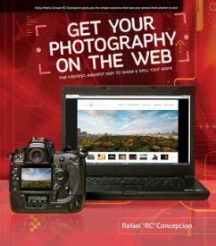 Get Your Photography on the Web: The Fastest, Easiest Way to Show and Sell Your Work The Fastest, Easiest Way to Show and Sell Your Work【電子書籍】[ Rafael Concepcion ]