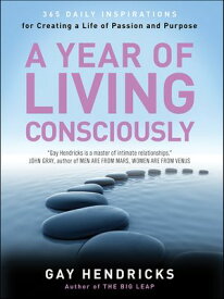 A Year of Living Consciously 365 Daily Inspirations for Creating a Life of Passion and Purpose【電子書籍】[ Gay Hendricks ]