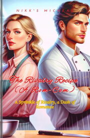 The Rivalry Recipe "(A Rom-Com)": A Sprinkle of Rivalry, a Dash of Romance【電子書籍】[ Nikk's Micheal ]