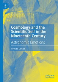 Cosmology and the Scientific Self in the Nineteenth Century Astronomic Emotions【電子書籍】[ Howard Carlton ]
