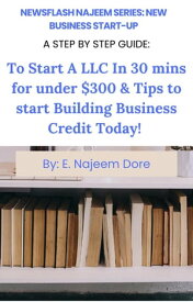 New Business Start-Up A Step By Step Guide: To Start A LLC in 30 Minutes For Under $300 & Tips To Start Building Business Credit Today! NewsFlash Najeem Series, #1【電子書籍】[ E. Najeem Dore ]