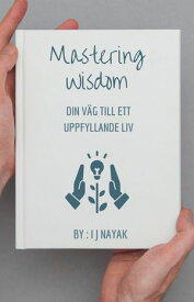 Mastering Wisdom Din v?g till ett uppfyllande liv【電子書籍】[ I J Nayak ]