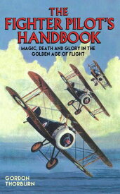 Fighter Pilot's Handbook - Magic, Death and Glory in the Golden Age of Flight【電子書籍】[ Gordon Thorburn ]