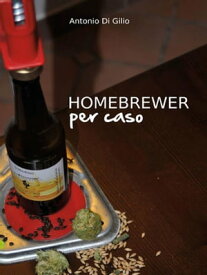 Homebrewer Per Caso 【電子書籍】[ Antonio Di Gilio ]