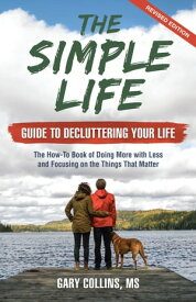 The Simple Life Guide to Decluttering Your Life The How-To Book of Doing More with Less and Focusing on the Things That Matter【電子書籍】[ Gary Collins ]