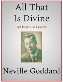 All That Is Divine【電子書籍】[ Neville Goddard ]