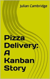 Pizza Delivery: A Kanban Story A Kanban Story【電子書籍】[ Julian Cambridge ]