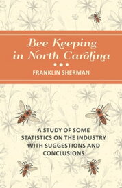 Bee Keeping in North Carolina - A Study of Some Statistics on the Industry with Suggestions and Conclusions【電子書籍】[ Franklin Sherman ]