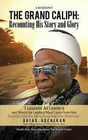 The Grand Caliph: Recounting His Story and Glory 7 Lessons All Leaders and Would-Be Leaders Must Learn from Him【電子書籍】[ Gafar Adenekan ]