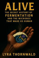 ALIVE: The Secret History of Fermentation and the Microbes That Made Us Human