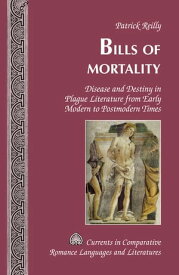 Bills of Mortality Disease and Destiny in Plague Literature from Early Modern to Postmodern Times【電子書籍】[ Patrick Reilly ]