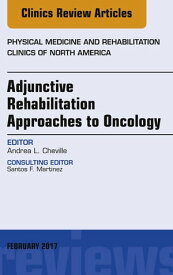Adjunctive Rehabilitation Approaches to Oncology, An Issue of Physical Medicine and Rehabilitation Clinics of North America【電子書籍】[ Andrea L. Cheville, MD ]