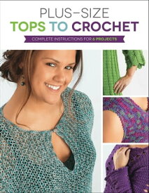 Plus Size Tops to Crochet Complete Instructions for 6 Projects【電子書籍】[ Margaret Hubert ]