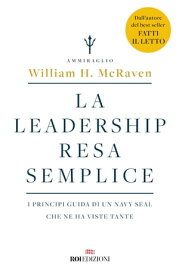 La leadership resa semplice I principi guida di un navy seal che ne ha viste tante【電子書籍】[ William H. McRaven ]