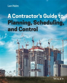 A Contractor's Guide to Planning, Scheduling, and Control【電子書籍】[ Len Holm ]
