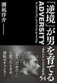 「逆境」が男を育てる ”番狂わせ”の人生大逆転術54【電子書籍】[ 潮凪洋介 ]