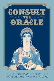 Consult the Oracle A Victorian Guide to Folklore and Fortune Telling【電子書籍】[ Gabriel Nostradamus ]