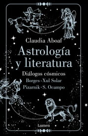 Astrolog?a y Literatura Di?logos c?smicos: Borges - Xul Solar | Pizarnik - S. Ocampo【電子書籍】[ Claudia Aboaf ]
