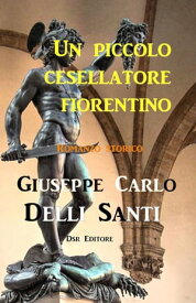 Un piccolo cesellatore fiorentino【電子書籍】[ Giuseppe Carlo Delli Santi ]