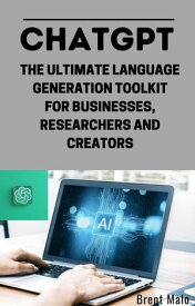 Chat Gpt The Ultimate Language Generation Toolkit【電子書籍】[ Brent Malo ]