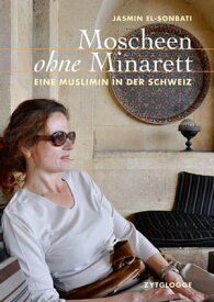 Moscheen ohne Minarett Eine Muslimin in der Schweiz【電子書籍】[ Jasmin El-Sonbati ]