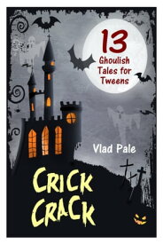 Crick Crack, 13 Ghoulish Tales for Tweens【電子書籍】[ Vlad Pale ]