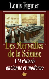 Les Merveilles de la science/L’Artillerie ancienne et moderne【電子書籍】[ Louis Figuier ]