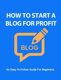 How To Start a Blog For Profit An Easy To Follow Blogging Guide For Beginners!【電子書籍】[ Vikash Verma ]