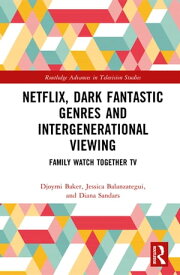 Netflix, Dark Fantastic Genres and Intergenerational Viewing Family Watch Together TV【電子書籍】[ Djoymi Baker ]