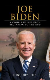 Joe Biden: A Complete Life from Beginning to the End【電子書籍】[ History Hub ]