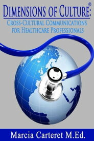 Dimensions of Culture: Cross-Cultural Communications for Healthcare Professionals【電子書籍】[ Marcia Carteret ]