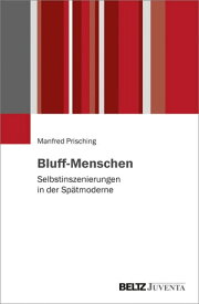 Bluff-Menschen Selbstinszenierungen in der Sp?tmoderne【電子書籍】[ Manfred Prisching ]