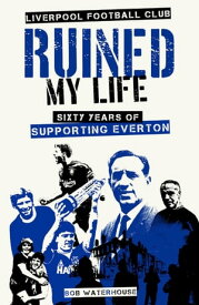 Liverpool Football Club Ruined My Life Sixty Years of Supporting Everton【電子書籍】[ Robert Waterhouse ]