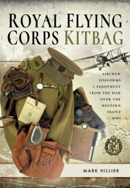 Royal Flying Corps Kitbag Aircrew Uniforms & Equipment from the War Over the Western Front in WWI【電子書籍】[ Mark Hillier ]