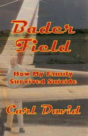 Bader Field: How My Family Survived Suicide【電子書籍】[ Carl David ]