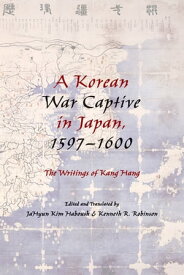 A Korean War Captive in Japan, 1597?1600 The Writings of Kang Hang【電子書籍】