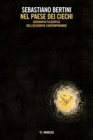 Nel paese dei ciechi Geografia filosofica dell’occidente contemporaneo【電子書籍】[ Sebastiano Bertini ]