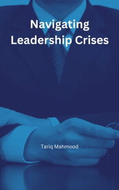 Navigating Crises Leadership【電子書籍】[ Tariq Mahmood ]
