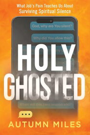 Holy Ghosted What Job's Pain Teaches Us About Surviving Spiritual Silence【電子書籍】[ Autumn Miles ]