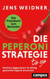 Die Peperoni-Strategie to go Positive Aggression im Alltag gewinnbringend einsetzen ? Das Praxisbuch zum Bestseller【電子書籍】[ Jens Weidner ]