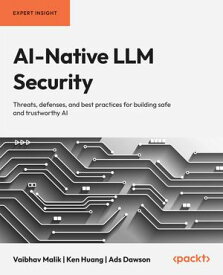 AI-Native LLM Security Threats, defenses, and best practices for building safe and trustworthy AI【電子書籍】[ Vaibhav Malik ]