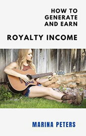 How to Generate and Earn Royalty Income【電子書籍】[ Marina Peters ]