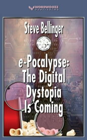 e-Pocalypse: The Digital Dystopia Is Coming【電子書籍】[ Steve Bellinger ]