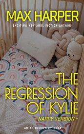 The Regression of Kylie - nappy version【電子書籍】[ Max Harper ]