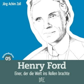 Henry Ford Einer, der die Welt ins Rollen brachte【電子書籍】[ J?rg Achim Zoll ]