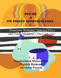 Psyche and Its Todays' Representation In Tennessee Williams’ Selected Plays and Yukio Mishima’s the Lady Aoi【電子書籍】[ Seyedmohsen Mousavifard ]