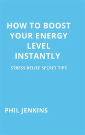 how to boost your energy level instantly stress relieve secret【電子書籍】[ Phil Jenkins ]