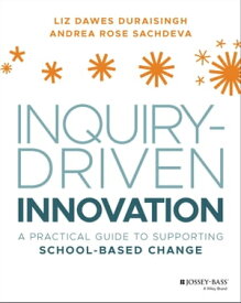 Inquiry-Driven Innovation A Practical Guide to Supporting School-Based Change【電子書籍】[ Liz Dawes-Duraisingh ]