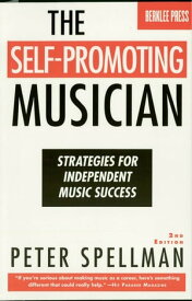 The Self-Promoting Musician Strategies for Independent Music Success【電子書籍】[ Peter Spellman ]